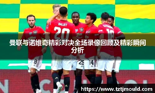百乐博blb曼联与诺维奇精彩对决全场录像回顾及精彩瞬间分析